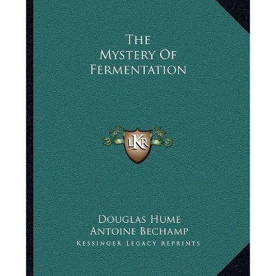 The Mystery Of Fermentation - by  Douglas Hume & Antoine Bechamp (Paperback)