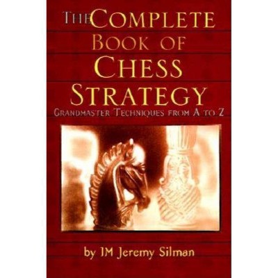 The Complete Book of Chess Strategy - by  Jeremy Silman (Paperback)