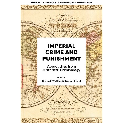 Imperial Crime and Punishment - (Emerald Advances in Historical Criminology) by  Emma D Watkins & Eleanor Bland (Hardcover)