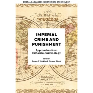 Imperial Crime and Punishment - (Emerald Advances in Historical Criminology) by  Emma D Watkins & Eleanor Bland (Hardcover) - 1 of 1