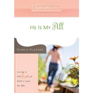He Is My All - (Design4living) by  Debbie Alsdorf (Paperback) - 1 of 1
