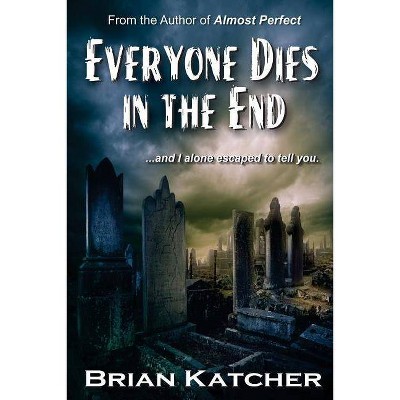 Everyone Dies in the End - by  Brian Katcher (Paperback)