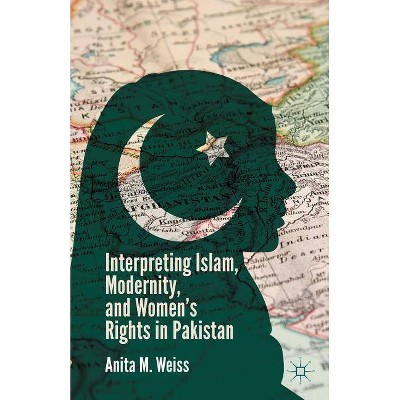 Interpreting Islam, Modernity, and Women's Rights in Pakistan - by  A Weiss (Paperback)