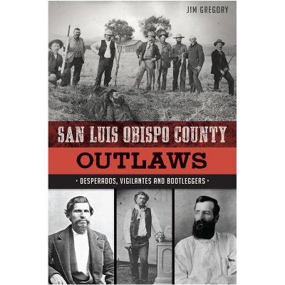 San Luis Obispo County Outlaws: Desperados, Vigilantes And Bootleggers (Paperback)