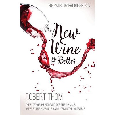 The New Wine Is Better - by  Robert Thom (Paperback)