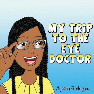 My Trip to the Eye Doctor - by  Ayesha Rodriguez (Paperback)