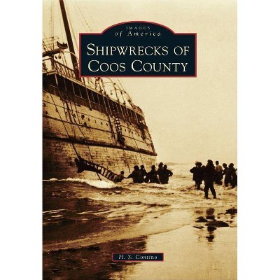 Shipwrecks of Coos County - (Images of America (Arcadia Publishing)) by  H S Contino (Paperback)