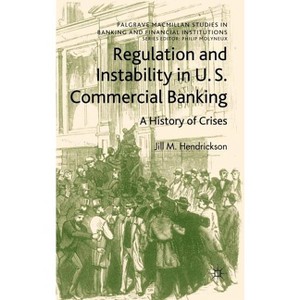 Regulation and Instability in U.S. Commercial Banking - (Palgrave MacMillan Studies in Banking and Financial Institut) by  Jill M Hendrickson - 1 of 1