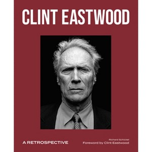Clint Eastwood - (Retrospective) by  Richard Schickel (Hardcover) - 1 of 1