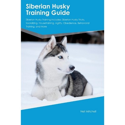 Siberian Husky Training Guide Siberian Husky Training Includes - by  Neil Mitchell (Paperback)