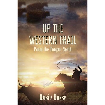 Up the Western Trail - by  Rosie Bosse (Paperback)