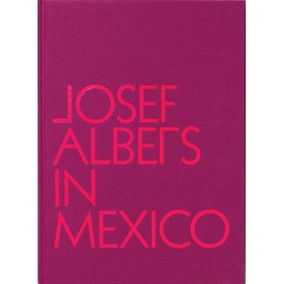 Josef Albers in Mexico - by  Lauren Hinkson (Hardcover)