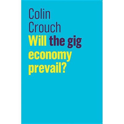 Will the Gig Economy Prevail? - (Future of Capitalism) by  Colin Crouch (Paperback)