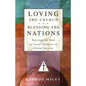 Loving the Church . . . Blessing the Nations - by  George Miley (Paperback) - 1 of 1