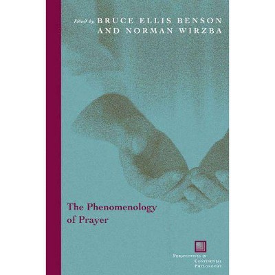 The Phenomenology of Prayer - (Perspectives in Continental Philosophy) by  Bruce Ellis Benson & Norman Wirzba (Hardcover)