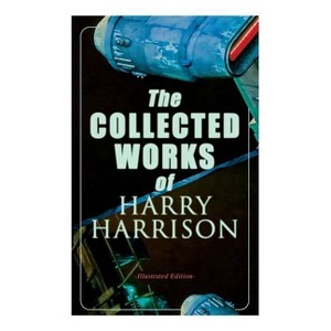 The Collected Works of Harry Harrison (Illustrated Edition) - by  Harry Harrison & John Schoenherr & Kelly Freas (Paperback) - 1 of 1