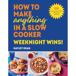 How to Make Anything in a Slow Cooker: Weeknight Winners! - by  Hayley Dean (Hardcover) - 1 of 1