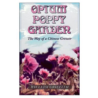 Opium Poppy Garden - by  William Griffith (Paperback)