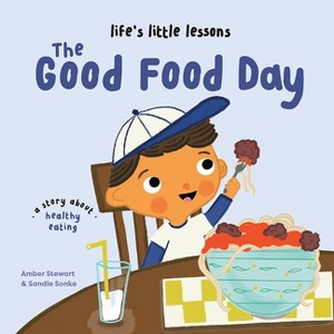 Life's Little Lessons: The Good Food Day - by  Amber Stewart (Hardcover) - 1 of 1