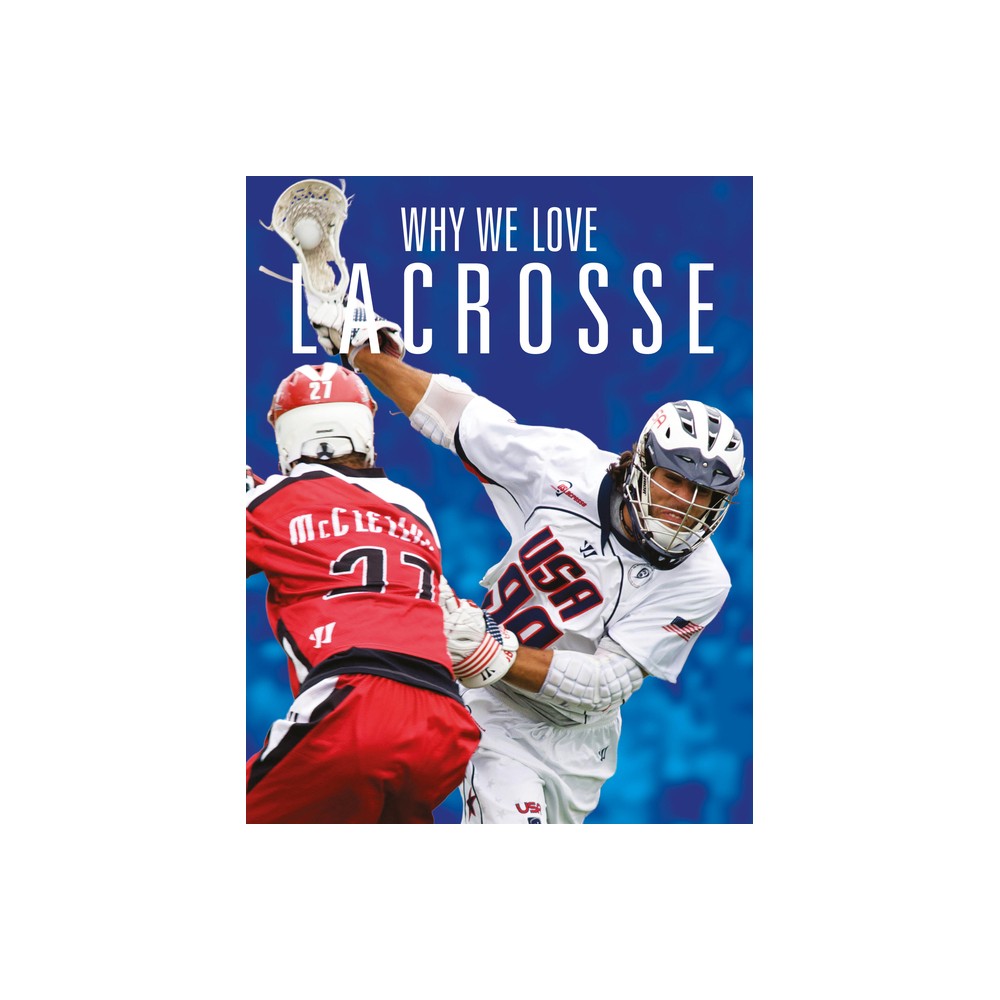Why We Love Lacrosse - by Aidan Whitcomb (Paperback)