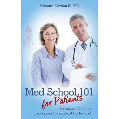 Med School 101 for Patients - by  MD Kilbourn Gordon III (Paperback)