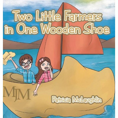 Two Little Farmers in One Wooden Shoe - by  Patricia McLaughlin (Hardcover)