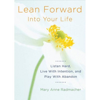 Lean Forward Into Your Life - 2nd Edition by  Mary Anne Radmacher (Paperback)