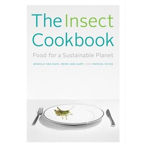 The Insect Cookbook - (Arts and Traditions of the Table: Perspectives on Culinary H) by  Arnold Van Huis & Henk Van Gurp & Marcel Dicke (Hardcover) - 1 of 1