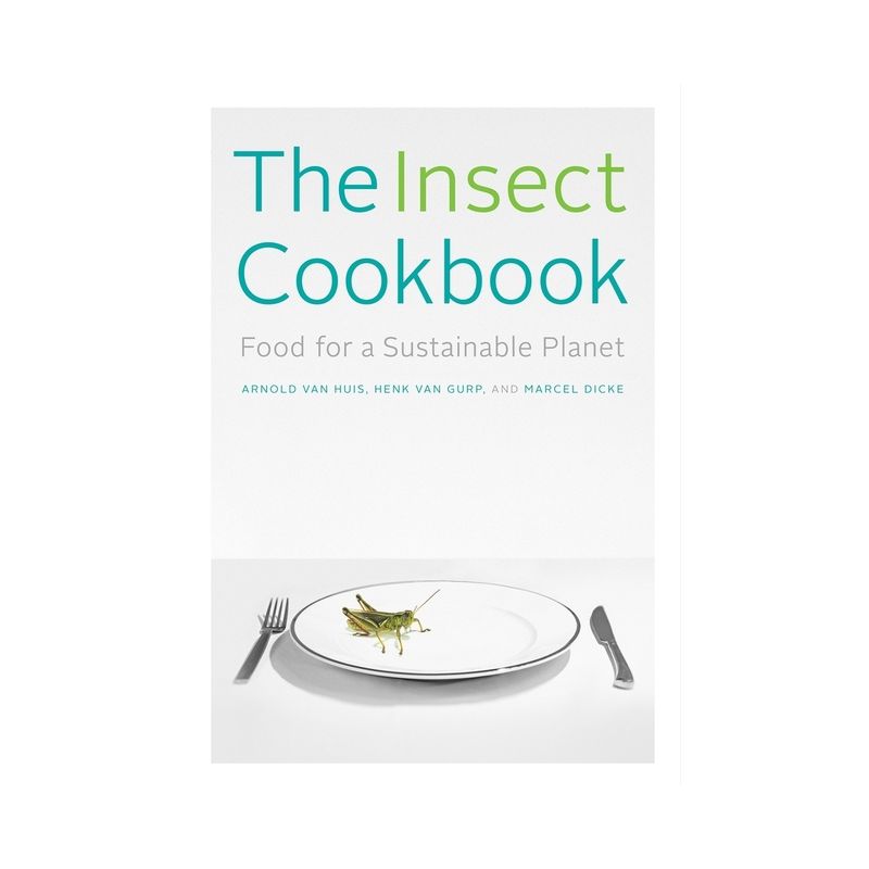 The Insect Cookbook - (Arts and Traditions of the Table: Perspectives on Culinary H) by  Arnold Van Huis & Henk Van Gurp & Marcel Dicke (Hardcover), 1 of 2