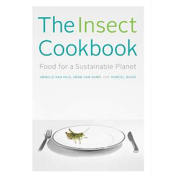 The Insect Cookbook - (Arts and Traditions of the Table: Perspectives on Culinary H) by  Arnold Van Huis & Henk Van Gurp & Marcel Dicke (Hardcover)