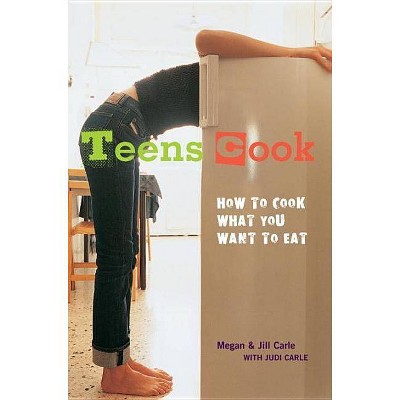 Teens Cook - by  Megan Carle & Jill Carle & Judi Carle (Paperback)