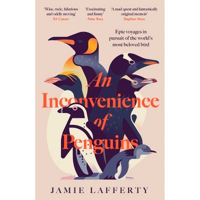 An Inconvenience of Penguins: Epic Voyages in Pursuit of the World's Most Beloved Bird - by  Jamie Lafferty (Hardcover)
