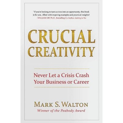 Crucial Creativity - by  Mark S Walton (Paperback)