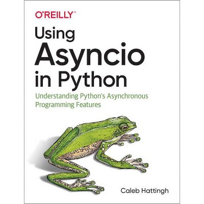 Using Asyncio in Python - by  Caleb Hattingh (Paperback)