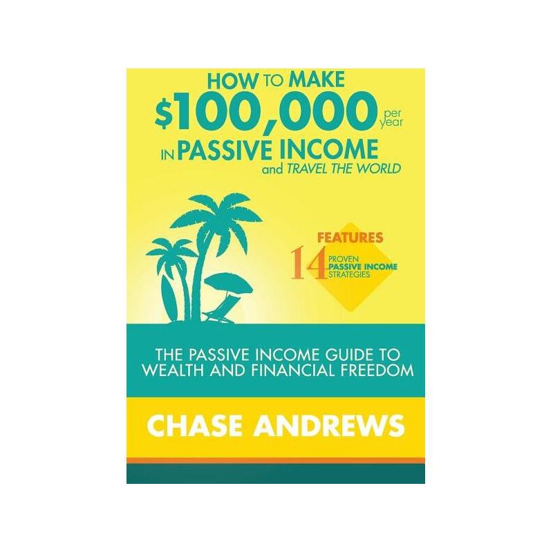 How to Make $100,000 per Year in Passive Income and Travel the World - by  Chase Andrews (Paperback), 1 of 2