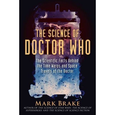 The Science of Doctor Who - by  Mark Brake (Paperback)