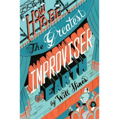 How to be the Greatest Improviser on Earth - by  Will Hines (Paperback)