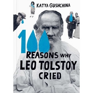 100 Reasons Why Leo Tolstoy Cried - by  Katya Gushchina (Hardcover) - 1 of 1