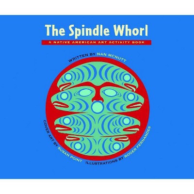 The Spindle Whorl - (Native American Art Activity Book) by  Nan McNutt (Paperback)