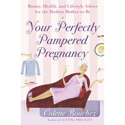 Your Perfectly Pampered Pregnancy - by Colette Bouchez (Paperback)