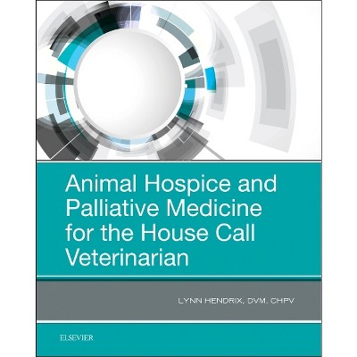 Animal Hospice and Palliative Medicine for the House Call Veterinarian - by  Lynn Hendrix (Paperback)