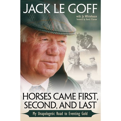 Horses Came First, Second and Last - by  Jack Le Goff (Paperback)