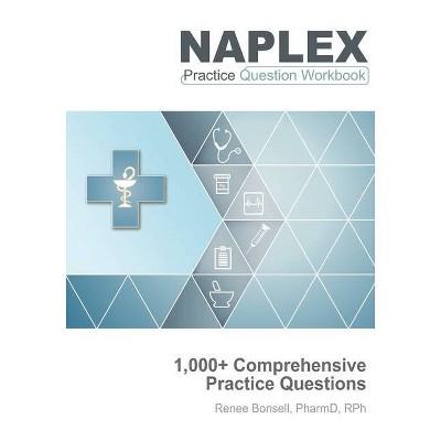 NAPLEX Practice Question Workbook - by  Renee Bonsell (Paperback)