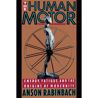 The Human Motor - by  Anson Rabinbach (Paperback)