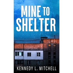 Mine to Shelter Special Edition Paperback - by  Kennedy L Mitchell - 1 of 1