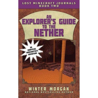 An Explorer's Guide to the Nether - (Lost Minecraft Journals) by  Winter Morgan (Paperback)