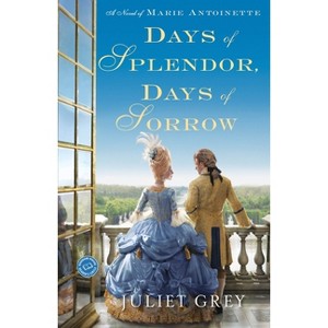Days of Splendor, Days of Sorrow - (Marie Antoinette) by  Juliet Grey (Paperback) - 1 of 1