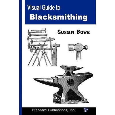 Visual Guide to Blacksmithing - by  Susan Bove (Paperback)