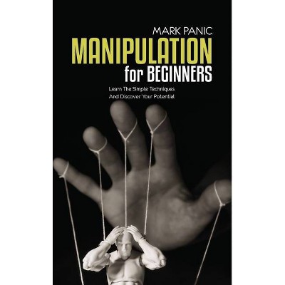 Manipulation For Beginners - by  Mark Panic (Hardcover)