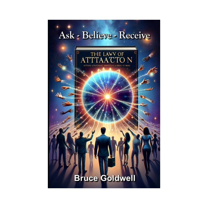 Ask, Believe, Receive (For a New Generation of Manifesters) - (Law of Attraction) by  Bruce Goldwell (Paperback), 1 of 2